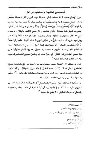 ‫ما‬‫شاع‬‫ولم‬‫يثبت‬
‫قصة‬‫نسيج‬‫العنكبوت‬‫والحمامتين‬‫في‬‫الغار‬
‫روى‬‫الإمام‬‫احمد‬‫!ه‬‫في‬‫مسنده‬‫قال‬:‫حدتنا‬‫عبد‬‫الرزاق‬‫قال‬:‫حدثنا‬‫مَعْمَر‬
:‫قال‬‫وأخبرني‬‫عثمان‬‫الجزري‬‫أن‬ً‫مِقْسما‬‫مولى‬‫ابن‬‫عباس‬‫أخبره‬‫عن‬‫ابن‬‫عباس‬
‫في‬‫قوله‬:ْ‫(وَاِذ‬ُ‫يَمْكُر‬َ‫بِك‬َ‫الَّذِين‬‫كَفَرُوا‬!َ‫لِيُثْبِتُوك‬‫الأنفال‬:‫من‬‫الآية‬.)3:‫قال‬
‫"تشاورت‬‫قريش‬‫ليلة‬‫بمكة‬،‫فقال‬‫بعضهم‬‫ة‬‫إذا‬‫أصبح‬‫فأثبتوه‬‫بالوثاق‬،‫يريدون‬
‫النبي‬!‫ط‬‫وقال‬‫بعضهم‬:‫بل‬‫اقتلوه‬.‫وقال‬‫بعضهم‬:‫بل‬‫أخرجوه‬،‫فأطلع‬‫اللّه‬‫عز‬
‫وجل‬‫نبيه‬‫على‬‫ذلك‬.‫فبات‬ٌّ‫علي‬‫على‬‫فراش‬‫النبي‬‫ظض‬‫تلك‬‫الليلة‬..‫فلّما‬‫رأوا‬ً‫عليا‬
ّ‫رد‬‫الله‬‫مكرهم‬،‫فقالوا‬:‫أين‬‫صاحبك‬‫هذا‬‫؟‬‫قال‬:‫لا‬‫أدري‬،‫فاقتصوا‬‫أثره‬،
‫فلما‬‫بلغوا‬‫الجبل‬‫خلط‬‫عليهم‬،‫فصعدوا‬‫في‬‫الجبل‬،‫فصروا‬‫بالُغار‬،‫فرأوا‬‫علّى‬
‫بابه‬‫نسيج‬‫العنكبوت‬،‫فقالوا‬:‫لو‬‫دخل‬‫ههنا‬‫لم‬‫يكن‬‫نسيج‬‫العنكبوت‬‫علّى‬
‫بابه‬،‫فمكث‬‫فيه‬‫ثلاث‬‫ليال‬.)1("
‫قال‬‫ابن‬‫كثير!ة‬:‫"وهذا‬‫إسناد‬‫حسن‬‫وهو‬‫من‬‫أجود‬‫ما‬‫روي‬‫في‬‫قصة‬‫نسج‬
‫العنكبوت‬‫على‬‫فم‬")2(‫الغار‬.‫لكنه‬‫!ه‬‫قال‬‫في‬‫(الفصول‬):‫"ويقال‬-‫واللّه‬-‫أعلم‬
‫إن‬‫العنكبوت‬‫سدّت‬‫على‬‫باب‬‫الغار‬،‫وان‬‫حمامتين‬‫عششتا‬‫على‬‫بابه‬..")3(..‫فلم‬
‫يحسنها‬‫هنا‬،‫بل‬‫يفهم‬‫من‬‫كلامه‬‫خلاف‬.‫ذلك‬
‫وحسّنها‬‫الحافظ‬‫ابن‬‫حجر‬!‫في‬))4(‫(الفتح‬‫على‬‫أنه‬‫قال‬‫عن‬‫عثمان‬
‫الجزري‬‫:"فيه‬ْ(‫ضعف‬").‫وفي‬)‫(التهذيب‬‫أن‬‫أبا‬‫حاتم‬‫قال‬‫عنه‬:‫يُكتب‬‫حديثه‬
‫ولايحتج‬‫به‬.‫وقال‬‫الغقيلّي‬:‫لا‬‫يتابع‬‫في‬‫حديثه‬.)6(
)1(‫المسند‬.)5/87(
)2(‫البداية‬‫والنهاية‬/3(.)181
)3(‫الفصول‬‫في‬‫سيرُة‬‫الرُسول‬!.‫ص‬.52
)4(7/236.
)5(‫التقريب‬)2/13(.
)6(‫التهذيب‬)7/145(.
(08)
 