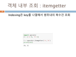 객체 내부 조회 : itemgetter
Indexing은 key를 나열해서 범위내의 복수건 조회
19
 