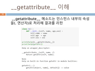 __getattribute__ 이해
__getattribute__ 메소드는 인스턴스 내부의 속성
을(. 연산자)로 처리해 결과를 리턴
35
 