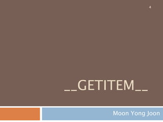 __GETITEM__
Moon Yong Joon
4
 