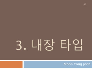 3. 내장 타입
Moon Yong Joon
51
 