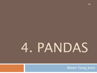 4. PANDAS
Moon Yong Joon
59
 