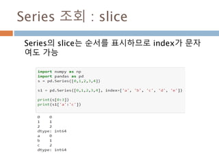 Series 조회 : slice
Series의 slice는 순서를 표시하므로 index가 문자
여도 가능
 