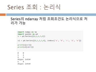 Series 조회 : 논리식
Series의 ndarray 처럼 조회조건도 논리식으로 처
리가 가능
 