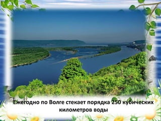 Ежегодно по Волге стекает порядка 250 кубических
километров воды
 