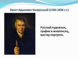 Орест Адамович Кипренский (1782-1836 г.г.)
Русский художник,
график и живописец,
мастер портрета.
 