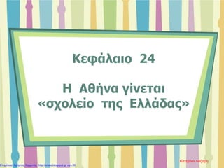 Κεφάλαιο 24
Η Αθήνα γίνεται
«σχολείο της Ελλάδας»
Κατερίνα Λάζαρη
Επιμέλεια: Χρήστος Χαρμπής http://xristx.blogspot.gr σελ.35
 