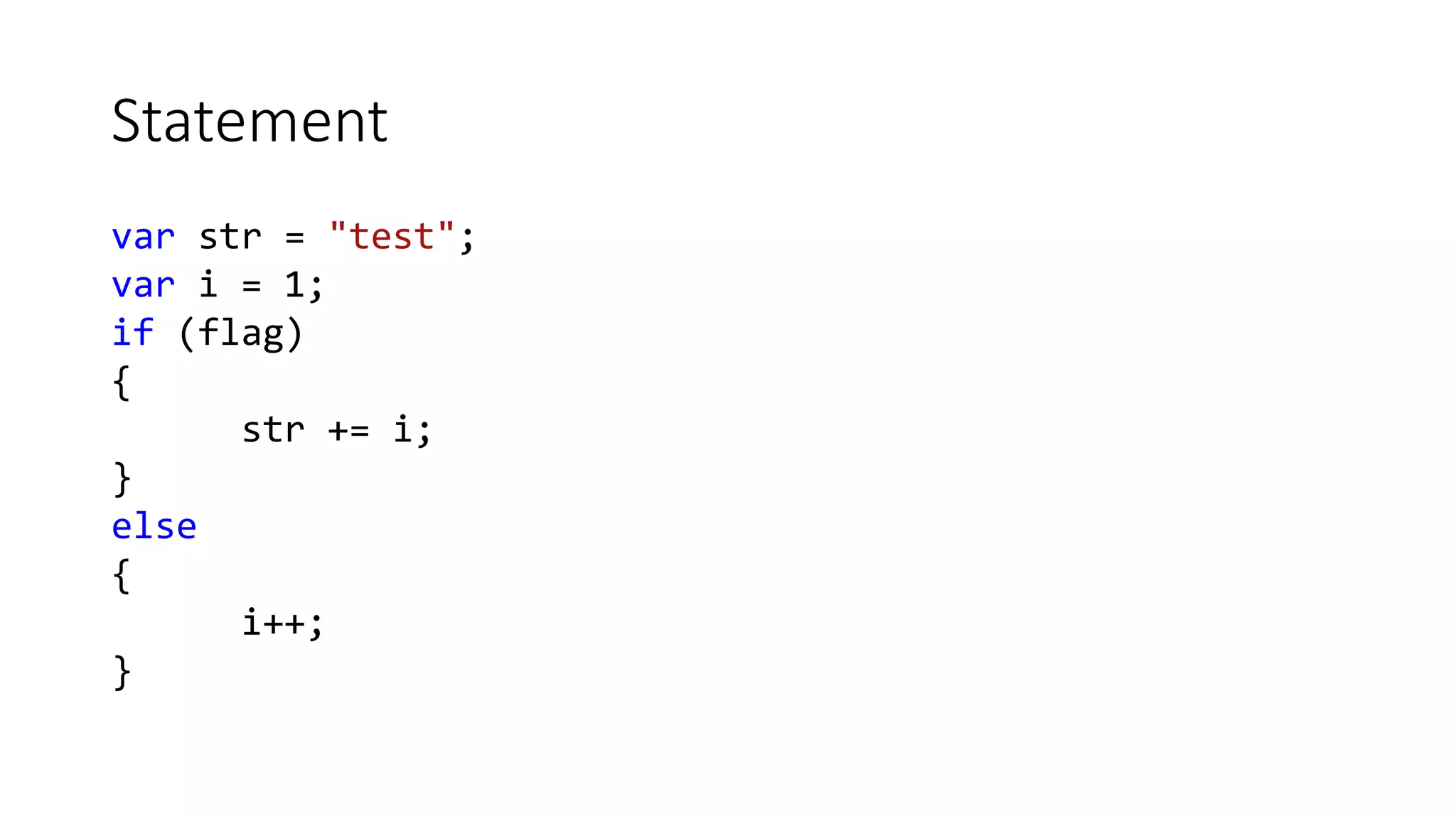 Statement var str = "test"; var i = 1; if (flag) { str += i; } else { i++; } 