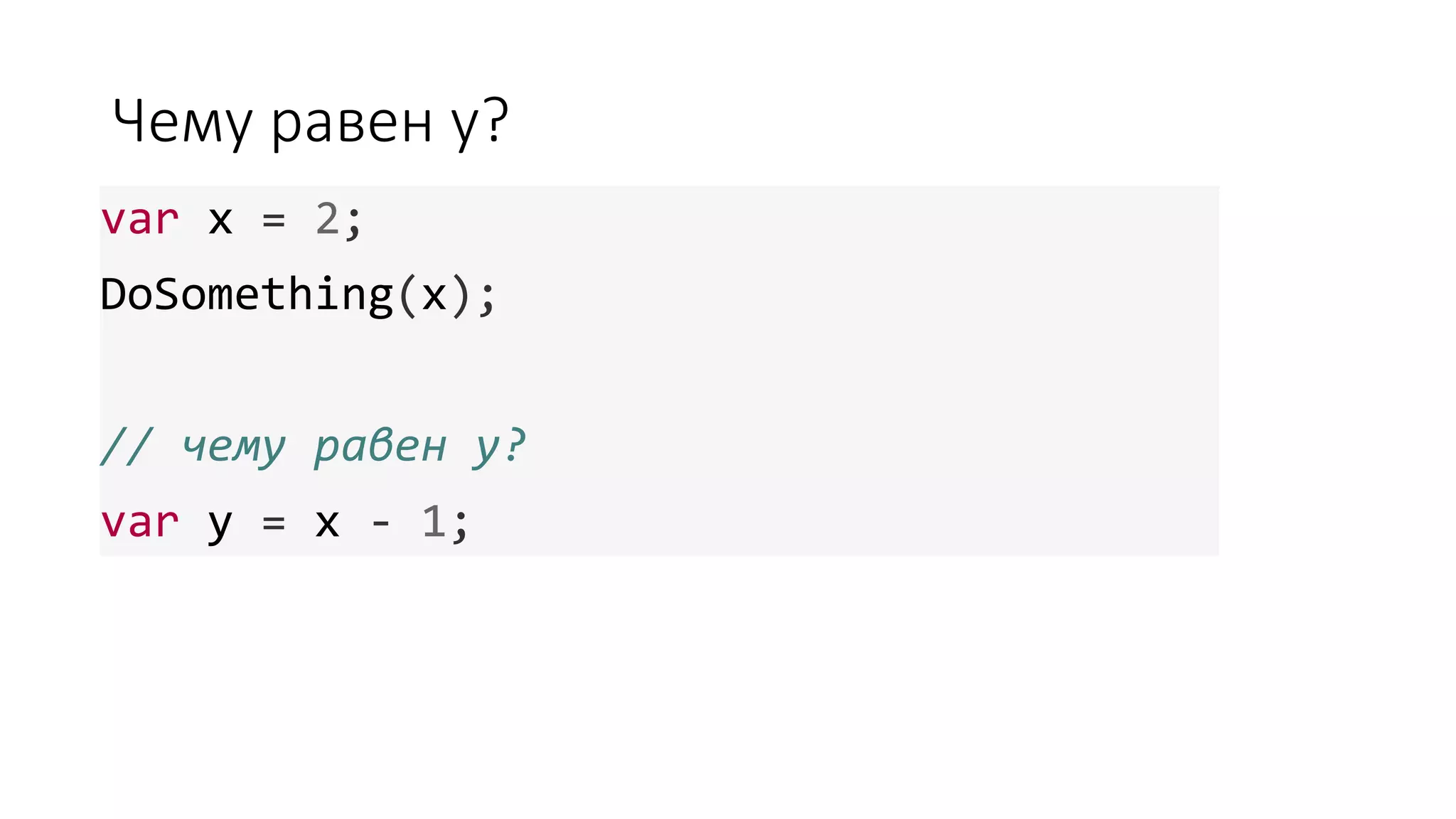 Чему равен y? var x = 2; DoSomething(x); // чему равен y? var y = x - 1; 
