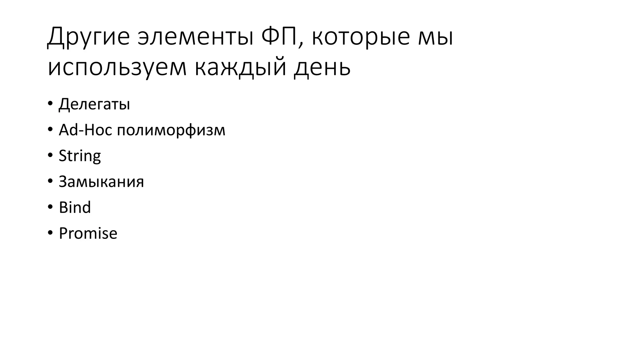 Другие элементы ФП, которые мы используем каждый день • Делегаты • Ad-Hoc полиморфизм • String • Замыкания • Bind • Promise 