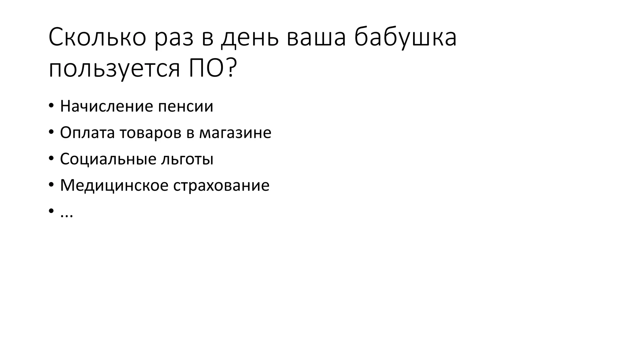 Сколько раз в день ваша бабушка пользуется ПО? • Начисление пенсии • Оплата товаров в магазине • Социальные льготы • Медицинское страхование • ... 