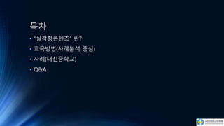목차
• “실감형콘텐츠” 란?
• 교육방법(사례분석 중심)
• 사례(대신중학교)
• Q&A
 