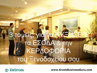 3 μ ,το είς για να ΑΥΞΗΣΕΙΣ
Δ &τα ΕΣΟ Α την
ΔΚΕΡ ΟΦΟΡΙΑ
του Ξενοδοχείου σου
www.GreekBusinessGuru.com
 