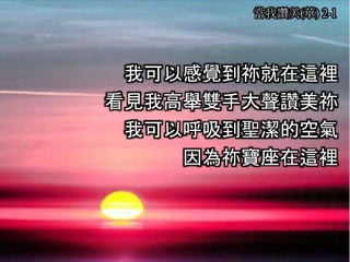 當我讚美(華) 2-1
我可以感覺到祢就在這裡
看見我高舉雙手大聲讚美祢
我可以呼吸到聖潔的空氣
因為祢寶座在這裡
 