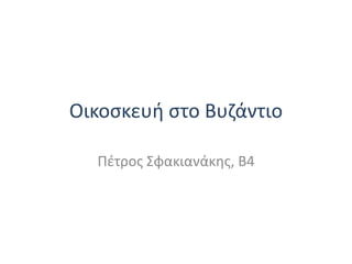 Οικοσκευή στο Βυζάντιο
Πέτρος Σφακιανάκης, Β4
 