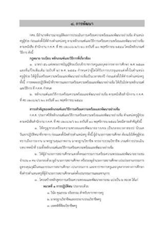 8. การพัฒนา
กศจ. มีอานาจพิจารณาอนุมัติผลการประเมินการเตรียมความพร้อมและพัฒนาอย่างเข้ม ตาแหน่ง
ครูผู้ช่วย ก่อนแต่งตั้งให้ดารงตาแหน่งครู ตามหลักเกณฑ์และวิธีการเตรียมความพร้อมและพัฒนาอย่างเข้ม
ตามหนังสือ สานักงาน ก.ค.ศ. ที่ ศธ ๐๒๐๐๖.๒/ว ๒๐ ลงวันที่ ๑๐ พฤศจิกายน ๒๕๔๘ โดยมีหลักเกณฑ์
วิธีการ ดังนี้
กฎหมาย ระเบียบ หลักเกณฑ์และวิธีการที่เกี่ยวข้อง
1. มำตรำ 56 แห่งพระรำชบัญญัติระเบียบข้ำรำชกำรครูและบุคลำกรทำงกำรศึกษำ พ.ศ. ๒๕๔๗
และที่แก้ไขเพิ่มเติม (ฉบับที่ 2) พ.ศ. 2551 กำหนดว่ำผู้ใดได้รับกำรบรรจุและแต่งตั้งในตำแหน่ง
ครูผู้ช่วย ให้ผู้นั้นเตรียมควำมพร้อมและพัฒนำอย่ำงเข้มเป็นเวลำสองปี ก่อนแต่งตั้งให้ดำรงตำแหน่งครู
ทั้งนี้ กำรทดลองปฏิบัติหน้ำที่รำชกำรและกำรเตรียมควำมพร้อมและพัฒนำอย่ำงเข้ม ให้เป็นไปตำมหลักเกณฑ์
และวิธีกำร ที่ ก.ค.ศ. กำหนด
2. หลักเกณฑ์และวิธีกำรเตรียมควำมพร้อมและพัฒนำอย่ำงเข้ม ตำมหนังสือสำนักงำน ก.ค.ศ.
ที่ ศธ 0206.2/ว 20 ลงวันที่ 10 พฤศจิกำยน 2548
สาระสาคัญของหลักเกณฑ์และวิธีการเตรียมความพร้อมและพัฒนาอย่างเข้ม
ก.ค.ศ. ประกำศใช้หลักเกณฑ์และวิธีกำรเตรียมควำมพร้อมและพัฒนำอย่ำงเข้ม ตำแหน่งครูผู้ช่วย
ตำมหนังสือสำนักงำน ก.ค.ศ. ที่ ศธ 0206.2/ว 20 ลงวันที่ 10 พฤศจิกำยน 2548 โดยมีสำระสำคัญดังนี้
1. ให้ครูผูชวยเตรียมควำมพรอมและพัฒนำอยำงเขม เป็นระยะเวลำสองป นับแต
วันเขำปฏิบัติหนำที่รำชกำร ก่อนแตงตั้งใหดำรงตำแหน่งครู ทั้งนี้ ผู้อำนวยกำรสถำนศึกษำ ต้องแจ้งให้ครูผู้ช่วย
ทรำบถึงภำระงำน มำตรฐำนคุณภำพงำน มำตรฐำนวิชำชีพ จรรยำบรรณวิชำชีพ เกณฑ์กำรประเมิน
บทบำทหน้ำที่ รวมทั้งหลักเกณฑ์และวิธีกำรเตรียมควำมพร้อมและพัฒนำอย่ำงเข้ม
2. ให้ผู้อำนวยกำรสถำนศึกษำแตงตั้งคณะกรรมกำรเตรียมควำมพรอมและพัฒนำอยำงเขม
จำนวน 3 คน ประกอบด้วย ผูอำนวยกำรสถำนศึกษำ หรือรองผูอำนวยกำรสถำนศึกษำ เปนประธำนกรรมกำร
ผูทรงคุณวุฒิในคณะกรรมกำรสถำนศึกษำ เปนกรรมกำร และขำรำชกำรครูและบุคลำกรทำงกำรศึกษำ
ซึ่งดำรงตำแหนงครูที่ผู้อำนวยกำรสถำนศึกษำแต่งตั้งเปนกรรมกำรและเลขำนุกำร
3. โครงสร้ำงหลักสูตรกำรเตรียมควำมพรอมและพัฒนำอยำงเขม แบ่งเป็น 2 หมวด ได้แก่
หมวดที่ 1 การปฏิบัติตน ประกอบด้วย
1. วินัย คุณธรรม จริยธรรม สำหรับขำรำชกำรครู
2. มำตรฐำนวิชำชีพและจรรยำบรรณวิชำชีพครู
3. เจตคติที่ดีตอวิชำชีพครู
 