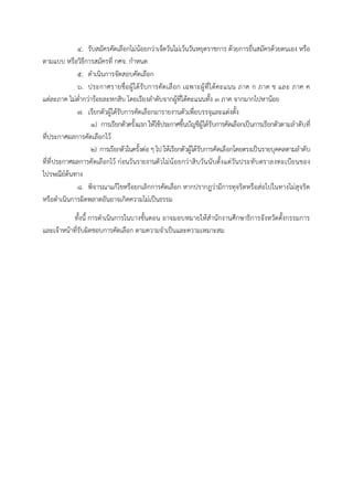 4. รับสมัครคัดเลือกไม่น้อยกว่าเจ็ดวันไม่เว้นวันหยุดราชการ ด้วยการยื่นสมัครด้วยตนเอง หรือ
ตามแบบ หรือวิธีการสมัครที่ กศจ. กาหนด
5. ดาเนินการจัดสอบคัดเลือก
6. ประกาศรายชื่อผู้ได้รับการคัดเลือก เฉพาะผู้ที่ได้คะแนน ภาค ก ภาค ข และ ภาค ค
แต่ละภาค ไม่ต่ากว่าร้อยละหกสิบ โดยเรียงลาดับจากผู้ที่ได้คะแนนทั้ง ๓ ภาค จากมากไปหาน้อย
7. เรียกตัวผู้ได้รับการคัดเลือกมารายงานตัวเพื่อบรรจุและแต่งตั้ง
๑) การเรียกตัวครั้งแรก ให้ใช้ประกาศขึ้นบัญชีผู้ได้รับการคัดเลือกเป็นการเรียกตัวตามลาดับที่
ที่ประกาศผลการคัดเลือกไว้
๒) การเรียกตัวในครั้งต่อๆ ไป ให้เรียกตัวผู้ได้รับการคัดเลือกโดยตรงเป็นรายบุคคลตามลาดับ
ที่ที่ประกาศผลการคัดเลือกไว้ ก่อนวันรายงานตัวไม่น้อยกว่าสิบวันนับตั้งแต่วันประทับตราลงทะเบียนของ
ไปรษณีย์ต้นทาง
8. พิจารณาแก้ไขหรือยกเลิกการคัดเลือก หากปรากฏว่ามีการทุจริตหรือส่อไปในทางไม่สุจริต
หรือดาเนินการผิดพลาดอันอาจเกิดความไม่เป็นธรรม
ทั้งนี้ การดาเนินการในบางขั้นตอน อาจมอบหมายให้สานักงานศึกษาธิการจังหวัดตั้งกรรมการ
และเจ้าหน้าที่รับผิดชอบการคัดเลือก ตามความจาเป็นและความเหมาะสม
 