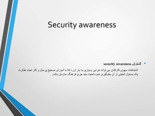 Security awareness
•‫گسترش‬security awareness
‫ت‬ ‫کار‬ ‫و‬ ‫پرسنل‬ ‫صحیح‬ ‫آموزش‬ ‫با‬ ‫که‬ ‫اورد‬ ‫بار‬ ‫به‬ ‫بسیاری‬ ‫خ...
