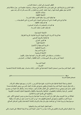 ‫التوازن‬ ‫استعادة‬ ‫و‬ ‫الحل‬ ‫إلى‬ ‫للوصول‬ ‫التفكير‬.
-‫المشروع‬ ‫تقنية‬:‫يشعر‬ ‫مشكلة‬ ‫حول‬ ‫تدور‬ ‫تعليمية‬ ‫وضعيات‬ ‫و‬ ‫صيغة‬ ‫في‬ ‫للتالميذ‬ ‫مشروعات‬ ‫تقديم‬ ‫على‬ ‫تقوم‬ ‫طريقة‬
‫منهم‬ ‫واحد‬ ‫كل‬ ‫قدرات‬ ‫حسب‬ ‫ذلك‬ ‫و‬ ‫والحلول‬ ‫المشروع‬ ‫اختيار‬ ‫إيجاد‬ ‫و‬ ‫فيها‬ ‫للبحث‬ ‫حقيقي‬ ‫بميل‬ ‫التالميذ‬.
‫التنشيط‬ ‫مجاالت‬
‫الثقافية‬ ‫األنشطة‬:
♦‫المدرسية‬ ‫المكتبة‬:‫الق‬ ‫مكتبة‬‫المدرسة‬ ‫مكتبة‬ ،‫سم‬.
♦‫النوادي‬:،‫المعلوميات‬ ‫نادي‬ ،‫المسرح‬ ‫نادي‬ ،‫السينما‬ ‫الرسم،نادي‬ ‫نادي‬ ،‫القصة‬ ‫نادي‬....
♦‫الثقافية‬ ‫المسابقات‬.
♦‫والمحاض‬ ‫الندوات‬‫المستديرة‬ ‫والموائد‬ ‫رات‬.
♦‫المدرسة‬ ‫متحف‬ ،‫القسم‬ ‫متحف‬.
‫االجتماعية‬ ‫األنشطة‬:
♦‫التربية‬ ،‫البيئية‬ ‫التربية‬ ،‫األسرية‬ ‫التربية‬‫الطرقية‬ ‫التربية‬ ،‫الغذائية‬.
♦‫الصحي‬ ‫والتوجيه‬ ‫الوقاية‬.
♦‫المنزلي‬ ‫التدبير‬.
‫الفنية‬ ‫األنشطة‬:
-‫الموسيقية‬ ‫التربية‬(‫األناشيد‬)
-‫التشكيلية‬ ‫التربية‬.
-‫المسرحية‬ ‫التربية‬.
‫الرياضية‬ ‫األنشطة‬:
-‫إقليميا‬ ‫و‬ ‫محليا‬ ‫الجماعية‬ ‫و‬ ‫الفردية‬ ‫األلعاب‬ ‫في‬ ‫مسابقات‬ ‫و‬ ‫منافسات‬.
‫أخر‬ ‫أنشطة‬‫المعارض‬ ‫و‬ ‫الحفالت‬ ‫و‬ ‫الثقافية‬ ‫االيام‬ ‫و‬ ‫المهرجانات‬ ‫مثل‬ ‫كبرى‬ ‫ى‬.
‫المدرسية‬ ‫الحياة‬:
‫التعريف‬:
:‫لشخصية‬ ‫الشاملة‬ ‫بالتنشئة‬ ‫تهتم‬ ‫و‬ ‫مناسبة‬ ‫أوقات‬ ‫و‬ ‫أماكن‬ ‫في‬ ‫االجتماعية‬ ‫للحياة‬ ‫مصغرة‬ ‫صورة‬ ‫المدرسية‬ ‫الحياة‬ ‫تعتبر‬
‫ص‬80-------------------------------------------------------------------------------------------------------------------‫الدليل‬
‫المدرسية‬ ‫التعاونية‬ ‫في‬ ‫المبسط‬
‫الشركاء‬ ‫مختلف‬ ‫فيها‬ ‫يسهم‬ ‫و‬ ‫االدارة‬ ‫و‬ ‫التدريس‬ ‫هيأة‬ ‫عليها‬ ‫تشرف‬ ‫متنوعة‬ ‫تفاعلية‬ ‫أنشطة‬ ‫بواسطة‬ ‫المتعلم‬.
‫كما‬ ‫و‬‫ضمانا‬ ‫فيه‬ ‫التحكم‬ ‫ينبغي‬ ،‫المدرسي‬ ‫العمل‬ ‫مكونات‬ ‫في‬ ‫مندمج‬ ‫وظيفي‬ ‫بأنهامناخ‬ ‫المدرسية‬ ‫الحياة‬ ‫تعريف‬ ‫يمكن‬
‫بناءة‬ ‫سلوكات‬ ‫و‬ ‫قيم‬ ‫واكتساب‬ ‫التعلم‬ ‫على‬ ‫المتعلمين‬ ‫يساعد‬ ،‫وإيجابي‬ ‫سليم‬ ‫مناخ‬ ‫لتوفير‬.‫مجموع‬ ‫من‬ ‫الحياة‬ ‫هذه‬ ‫وتتشكل‬
‫و‬ ‫العالئقية‬ ‫و‬ ‫والتنظيمية‬ ‫والمكانية‬ ‫الزمانية‬ ‫العناصر‬‫التكوينية‬ ‫للخدمات‬ ‫المكونة‬ ‫والتنشيطية‬ ‫والثقافية‬ ‫التواصلية‬
‫للتالميذ‬ ‫المؤسسة‬ ‫تقدمها‬ ‫التي‬ ‫والتعليمية‬.
‫األكبر‬ ‫المجتمع‬ ‫ضمن‬ ‫صغرى‬ ‫وتربوية‬ ‫اجتماعية‬ ‫مؤسسة‬ ‫المدرسة‬ ‫بأن‬ ‫القول‬ ‫يمكن‬ ‫التعريف‬ ‫هذا‬ ‫من‬ ‫انطالقا‬.‫تقوم‬
‫معه‬ ‫لتكييفهم‬ ‫المجتمع‬ ‫في‬ ‫ودمجهم‬ ‫وتأهيلهم‬ ‫النشء‬ ‫بتربية‬.‫إن‬ ‫أي‬‫وظيفة‬ ‫ذات‬ ‫دوركايم‬ ‫إميل‬ ‫حسب‬ ‫المدرسة‬
‫الصالح‬ ‫المواطن‬ ‫وتكوين‬ ‫االجتماعية‬ ‫والتنشئة‬ ‫والتربية‬ ‫بالرعاية‬ ‫يقوم‬ ‫فضاء‬ ‫إنها‬ ‫أي‬ ،‫هامة‬ ‫وتربوية‬ ‫سوسيولوجية‬.
-‫وتنشيطها‬ ‫المدرسية‬ ‫الحياة‬ ‫تفعيل‬ ‫أهمية‬:
‫وراء‬ ‫سعيا‬ ‫بالدنا‬ ‫في‬ ‫والتكوين‬ ‫للتربية‬ ‫الوطني‬ ‫الميثاق‬ ‫جاء‬"‫المدر‬ ‫الحياة‬ ‫تجاوز‬‫والتي‬ ،‫نفسها‬ ‫على‬ ‫المنغلقة‬ ‫الرتيبة‬ ‫سية‬
 