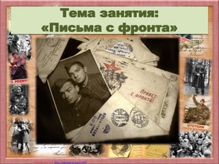 Матюшкина А.В. http://nsportal.ru/user/33485
Тема занятия:
«Письма с фронта»
 