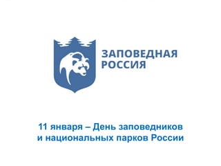 11 января – День заповедников
и национальных парков России
 