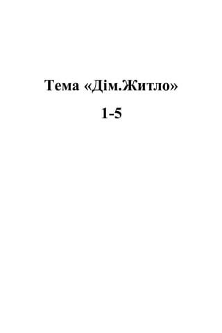 Тема «Дім.Житло»
1-5
 