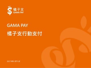 2016 GAMA PAY Co., Ltd. All Rights Reserved.
GAMA PAY
橘子支行動支付
2017年01月11日
 