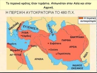 Το περσικό κράτος ήταν τεράστιο. Απλωνόταν στην Ασία και στην
Αφρική.
 