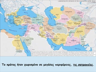 Το κράτος ήταν χωρισμένο σε μεγάλες περιφέρειες, τις σατραπείες.
 