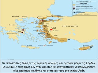 Οι επαναστάτες έδιωξαν τις περσικές φρουρές και έφτασαν μέχρι τις Σάρδεις.
Οι δυνάμεις τους όμως δεν ήταν αρκετές και αναγκάστηκαν να υποχωρήσουν.
Λίγο αργότερα νικήθηκε και ο στόλος τους στο νησάκι Λάδη.
 