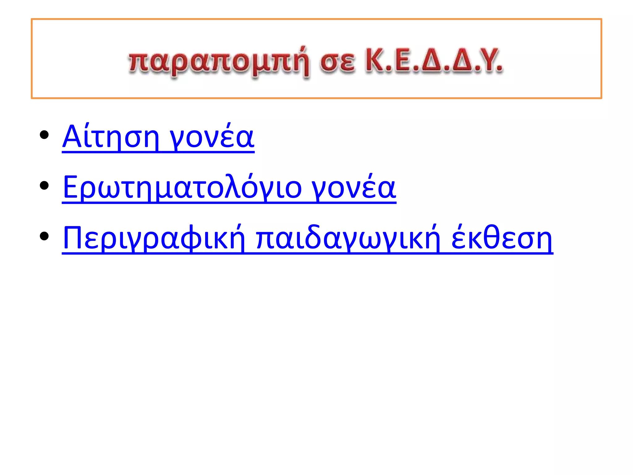 • Αίτηση γονέα
• Ερωτηματολόγιο γονέα
• Περιγραφική παιδαγωγική έκθεση
 