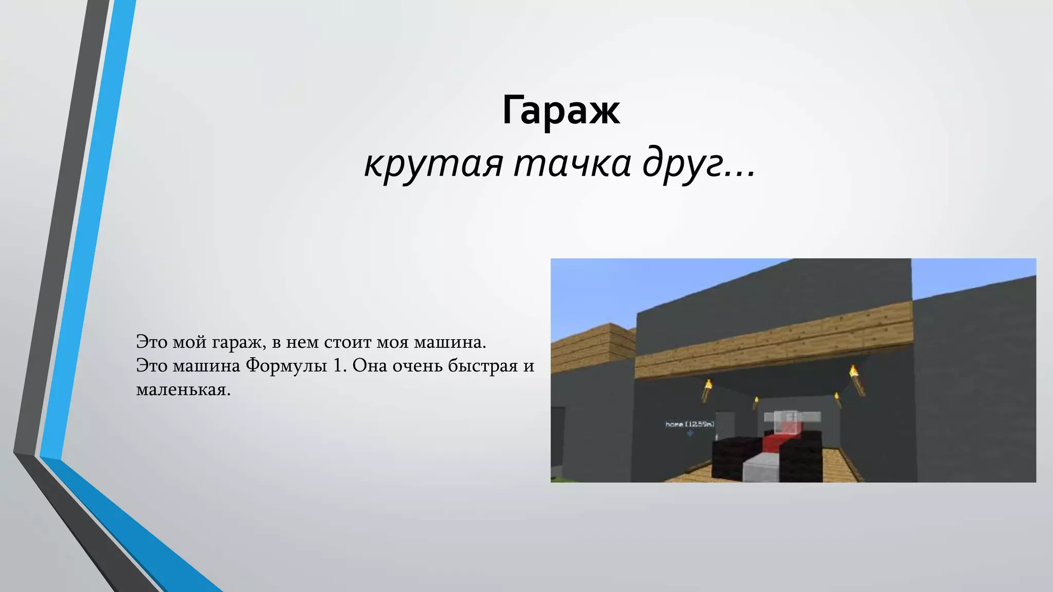 Гараж
крутая тачка друг…
Это мой гараж, в нем стоит моя машина.
Это машина Формулы 1. Она очень быстрая и
маленькая.
 