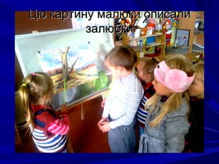 Цю картину малюки описалиЦю картину малюки описали
залюбкизалюбки
 