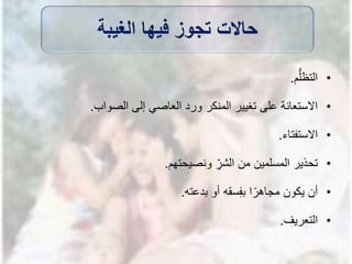 •‫م‬ُّ‫التظل‬.
•‫إلى‬ ‫العاصي‬ ‫ورد‬ ‫المنكر‬ ‫تغيير‬ ‫على‬ ‫االستعانة‬‫الصواب‬.
•‫االستفتاء‬.
•ِّ‫الشر‬ ‫من‬ ‫المسلمين‬ ‫تحذير‬‫ونصيحتهم‬.
•‫أو‬ ‫سقه‬ِ‫ف‬‫ب‬ ‫ا‬ً‫مجاهر‬ ‫يكون‬ ‫أن‬‫بدعته‬.
•‫ا‬‫لتعريف‬.
‫الغيبة‬ ‫فيها‬ ‫تجوز‬ ‫حاالت‬
 