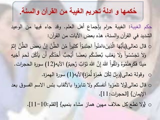 ‫حكم‬‫الغيبة‬:‫الغيبة‬‫ام‬‫ر‬‫ح‬‫بإجماع‬‫أهل‬‫العلم‬.‫وقد‬‫جاء‬‫فيها‬‫من‬‫الو‬‫عيد‬
‫الشديد‬‫في‬‫آن‬‫ر‬‫الق‬،‫السنة‬‫و‬‫هذه‬‫بعض‬‫اآليات‬‫من‬‫آن‬‫ر‬‫الق‬:
o‫قال‬‫تعالى‬(‫ا‬َ‫ه‬ُّ‫َي‬‫أ‬َ‫ي‬ْ‫ا‬‫و‬ُ‫ن‬َ‫ام‬َ‫ء‬ َ‫ين‬ِ‫ذ‬َّ‫ال‬ْ‫ا‬ُ‫بو‬ِ‫ن‬َ‫اجت‬‫كث‬ً‫ا‬‫ر‬‫ي‬َ‫ن‬‫م‬‫ن‬َّ‫الظ‬َّ‫ن‬ِ‫إ‬َ‫عض‬َ‫ب‬َّ‫الظ‬ِ‫ن‬‫ثم‬ِ‫إ‬
َ‫ال‬َ‫و‬ْ‫ا‬‫و‬ ُ‫س‬ َّ‫س‬َ‫ج‬َ‫ت‬َ‫ال‬َ‫و‬‫ب‬َ‫غت‬َ‫ي‬‫م‬ُ‫ك‬ ُ‫عض‬َّ‫ب‬‫ا‬ ً‫عض‬َ‫ب‬ُّ‫ب‬ِ‫ح‬ُ‫َي‬‫أ‬‫م‬ُ‫ك‬ُ‫د‬َ‫َح‬‫أ‬‫َن‬‫أ‬َ‫ل‬ُ‫أك‬َ‫ي‬َ‫حم‬َ‫ل‬ِ‫يه‬ِ‫َخ‬‫أ‬
‫ا‬ً‫يت‬َ‫م‬ُ‫وه‬ُ‫م‬ُ‫هت‬ِ‫ر‬َ‫ك‬َ‫ف‬ْ‫ا‬‫و‬ُ‫ق‬َّ‫ت‬‫ا‬َ‫و‬َ‫هللا‬َّ‫ن‬ِ‫إ‬َ‫هللا‬َ‫ت‬‫اب‬َّ‫و‬‫يم‬ِ‫ح‬َّ‫ر‬)‫اآليه‬(12)‫ة‬‫ر‬‫سو‬‫ات‬‫ر‬‫الحج‬.
o‫وقولة‬‫تعالى‬(‫يل‬َ‫و‬‫ل‬ُ‫ك‬ِ‫ل‬‫ة‬َ‫ز‬ِ‫م‬ُ‫ه‬‫ة‬َ‫ز‬َ‫م‬ُّ‫ل‬)‫اآليه‬(1)‫ة‬‫ر‬‫سو‬‫ة‬‫ز‬‫الهم‬.
o‫قال‬‫تعالى‬{‫ال‬‫و‬‫ا‬‫و‬‫تلمز‬‫أنفسكم‬‫ال‬‫و‬‫ا‬‫و‬‫تنابز‬‫باأللقاب‬‫بئس‬‫اال‬‫سم‬‫ق‬‫الفسو‬‫بعد‬
‫اإليمان‬}[‫ات‬‫ر‬‫الحج‬:11].
o{‫ال‬‫و‬‫تطع‬‫كل‬‫حالف‬‫مهين‬‫هماز‬‫مشاء‬‫بنميم‬}[‫القلم‬:10-11].
‫والس‬ ‫القرآن‬ ‫من‬ ‫بة‬ِ‫ي‬‫الغ‬ ‫تحريم‬ ‫ادلة‬ ‫و‬ ‫كمها‬ُ‫ح‬‫نة‬.
 