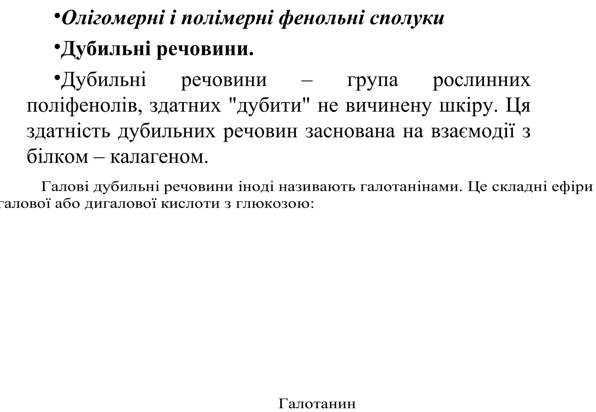 •Олігомерні і полімерні фенольні сполуки
•Дубильні речовини.
•Дубильні речовини – група рослинних
поліфенолів, здатних "дубити" не вичинену шкіру. Ця
здатність дубильних речовин заснована на взаємодії з
білком – калагеном.
Галові дубильні речовини іноді називають галотанінами. Це складні ефіри
галової або дигалової кислоти з глюкозою:
Галотанин
 