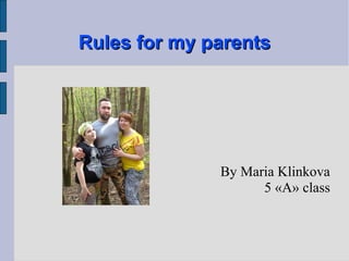 Rules for my parentsRules for my parents
By Maria Klinkova
5 «А» class
 