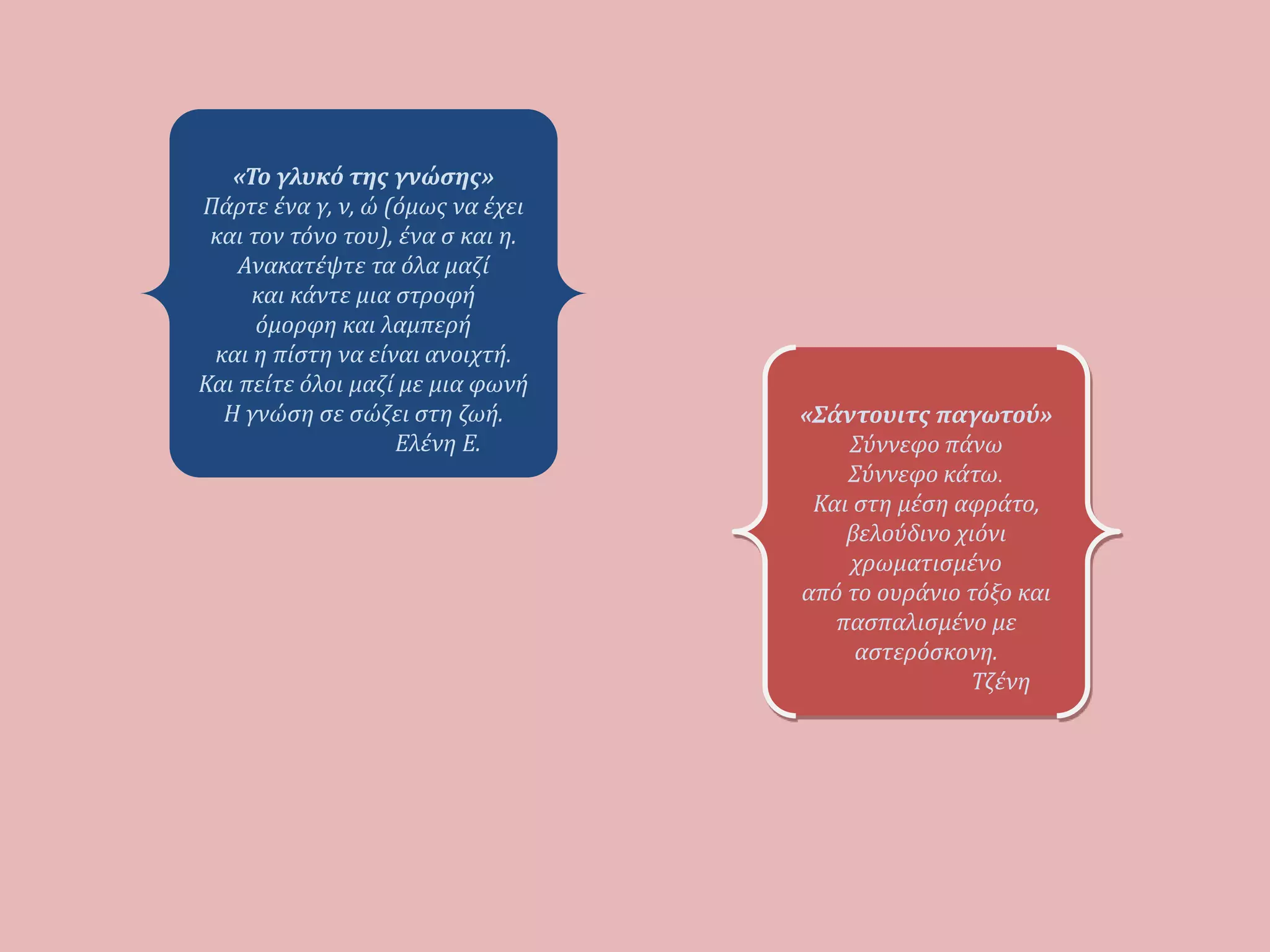 «Παραμυθομελέτα»
Υλικά: δυο χρυσά αυγά, ξύσμα σκόνης
από το σπαθί του Λεωνίδα, λίγη
αστερόσκονη, το μαγικό τηγάνι και ένα
ιπτάμενο πιάτο.
Εκτέλεση: Πρώτα βάλτε τα δύο χρυσά
αυγά στο μαγικό τηγάνι και ψήστε τα
για 2 λεπτά. Ρίξτε το ξύσμα σκόνης από
το σπαθί του Λεωνίδα και βάλτε τα στο
ιπτάμενο πιάτο. Αν θέλετε ρίχνετε λίγη
αστερόσκονη.
Ηλίας
 