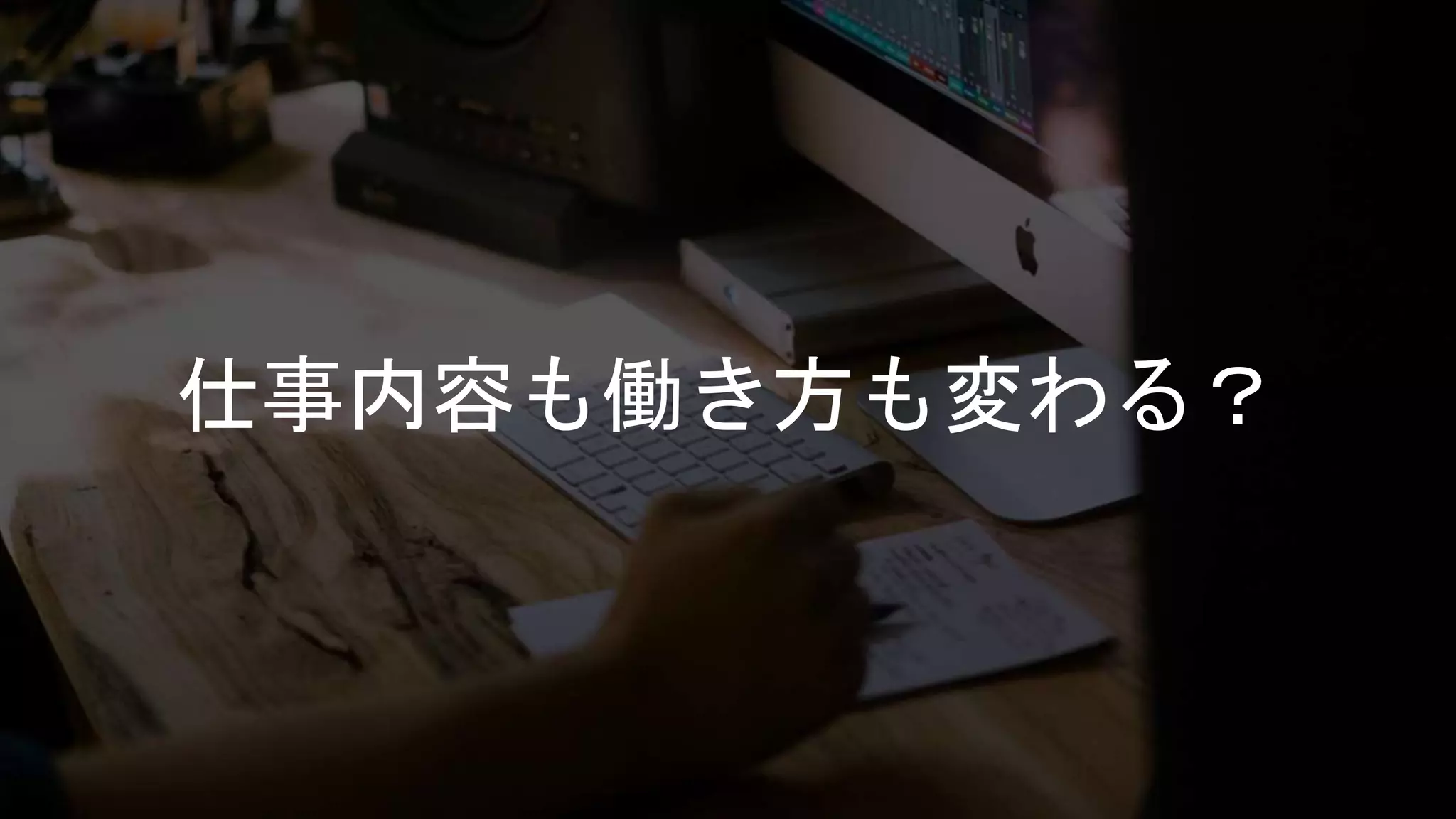 仕事内容も働き方も変わる？
 