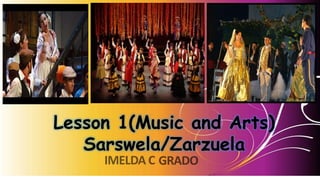 Lesson 1(Music and Arts)
Sarswela/Zarzuela
 