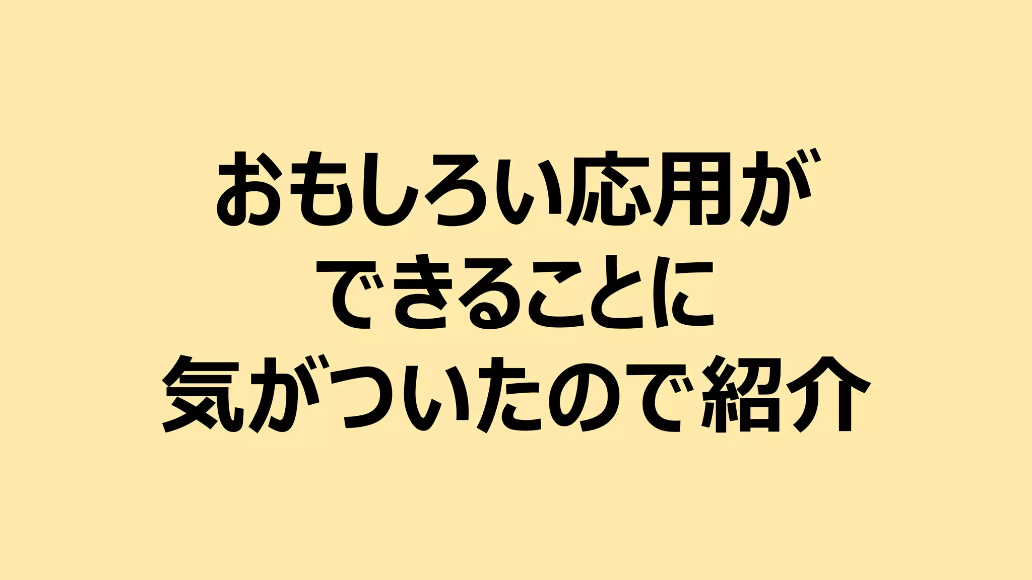 おもしろい応用が
できることに
気がついたので紹介
 