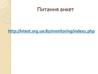 Питання анкет
http://lvtest.org.ua:82/monitoring/index1.php
 
