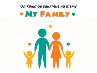 Открытое занятие на тему
«MY FAMILY»
 