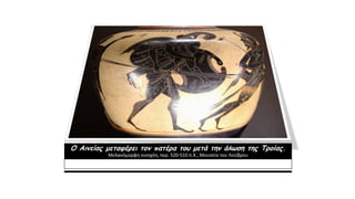 Ο Αινείας μεταφέρει τον πατέρα του μετά την άλωση της Τροίας.
Μελανόμορφη οινοχόη, περ. 520-510 π.Χ., Μουσείο του Λούβρου
 