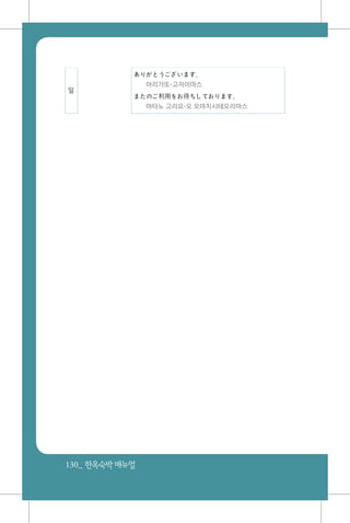 130_ 한옥숙박매뉴얼
일
ありがとうございます。
아리가또-고자이마스
またのご利用をお待ちしております。
마타노 고리요-오 오마치시테오리마스
 