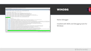 WINDBG
Native debugger
Installed with WDK and Debugging tools for
Windows
@TessFerrandez
 