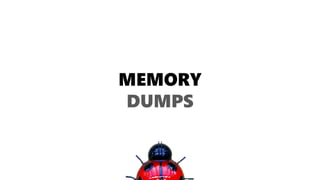 MEMORY
DUMPS
 
