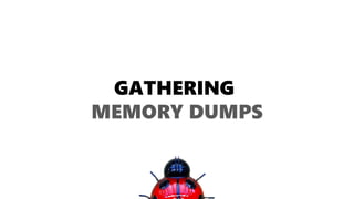 GATHERING
MEMORY DUMPS
 