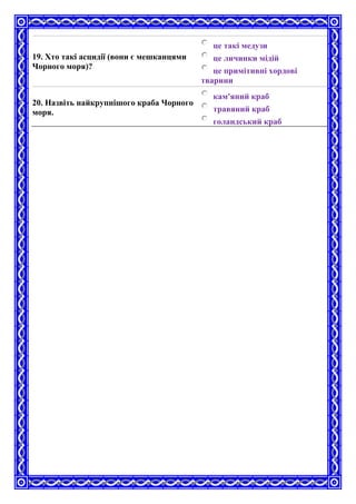 19. Хто такі асцидії (вони є мешканцями
Чорного моря)?
це такі медузи
це личинки мідій
це примітивні хордові
тварини
20. Назвіть найкрупнішого краба Чорного
моря.
кам'яний краб
травяний краб
голандський краб
 