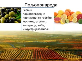 Пољопривреда
Главни
пољопривредни
производи су грожђе,
маслине, агруми,
житарице, воће,
индустријско биље.
 